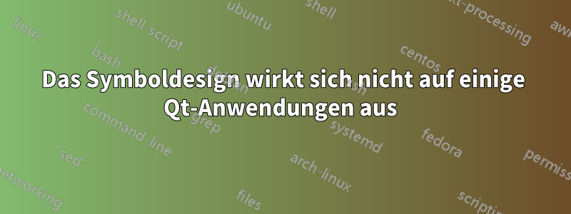 Das Symboldesign wirkt sich nicht auf einige Qt-Anwendungen aus 