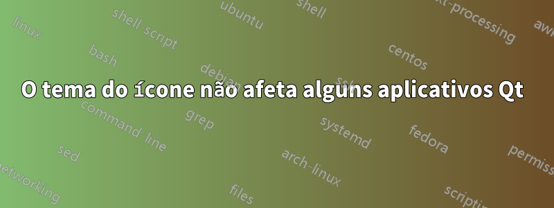 O tema do ícone não afeta alguns aplicativos Qt 