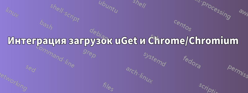 Интеграция загрузок uGet и Chrome/Chromium