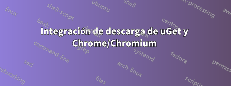 Integración de descarga de uGet y Chrome/Chromium