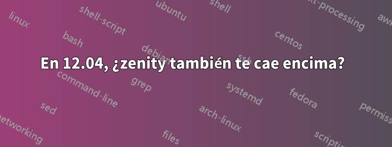 En 12.04, ¿zenity también te cae encima? 