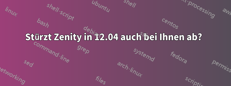 Stürzt Zenity in 12.04 auch bei Ihnen ab? 