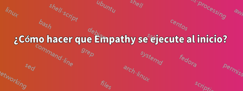 ¿Cómo hacer que Empathy se ejecute al inicio?