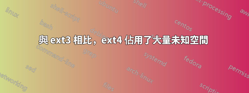 與 ext3 相比，ext4 佔用了大量未知空間