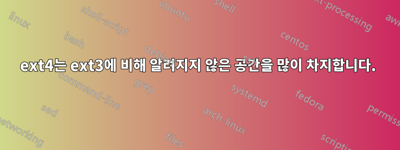 ext4는 ext3에 비해 알려지지 않은 공간을 많이 차지합니다.