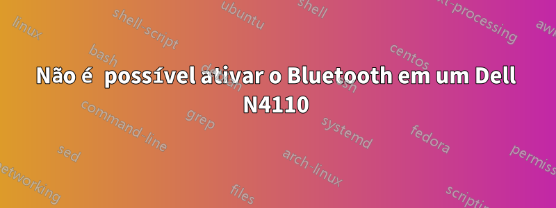 Não é possível ativar o Bluetooth em um Dell N4110