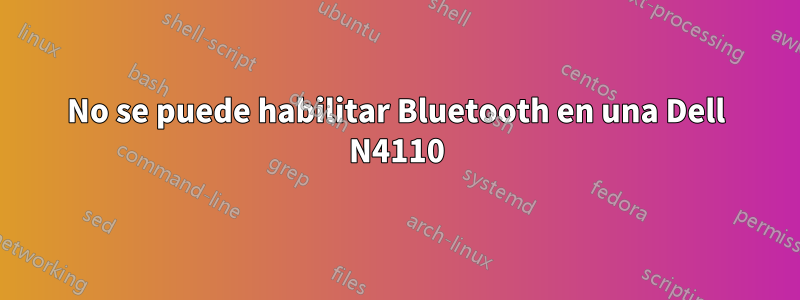 No se puede habilitar Bluetooth en una Dell N4110