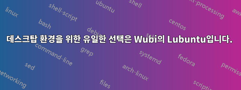 데스크탑 환경을 위한 유일한 선택은 Wubi의 Lubuntu입니다.