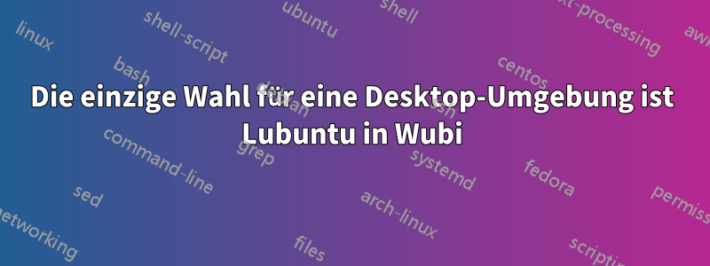 Die einzige Wahl für eine Desktop-Umgebung ist Lubuntu in Wubi