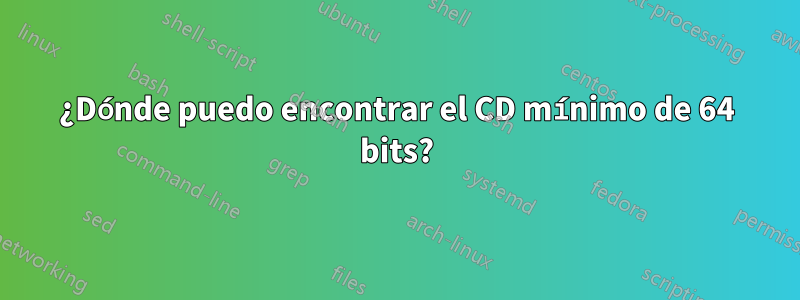 ¿Dónde puedo encontrar el CD mínimo de 64 bits?