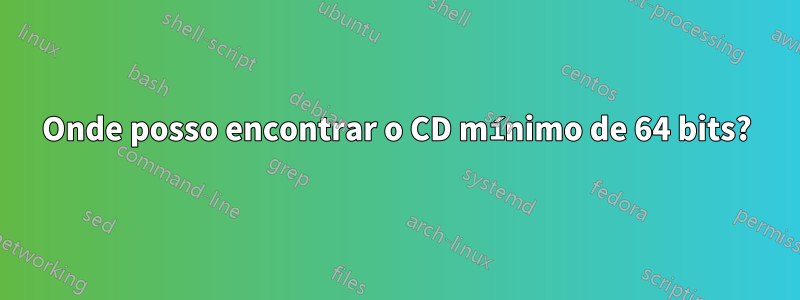 Onde posso encontrar o CD mínimo de 64 bits?