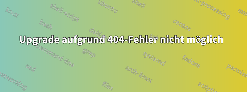 Upgrade aufgrund 404-Fehler nicht möglich 