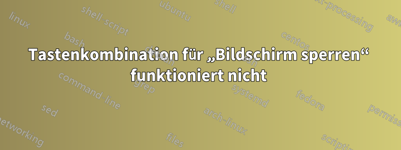 Tastenkombination für „Bildschirm sperren“ funktioniert nicht