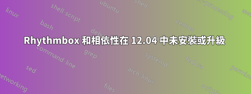 Rhythmbox 和相依性在 12.04 中未安裝或升級