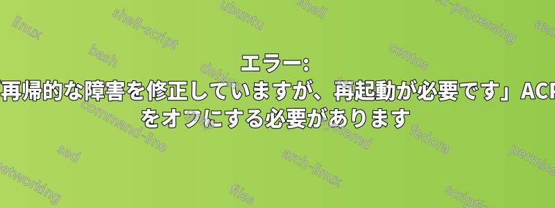 エラー: 「再帰的な障害を修正していますが、再起動が必要です」ACPI をオフにする必要があります