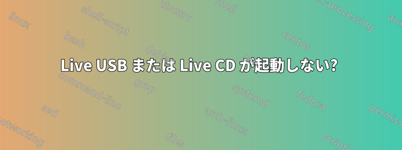 Live USB または Live CD が起動しない?