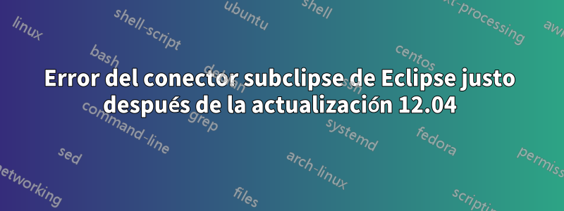 Error del conector subclipse de Eclipse justo después de la actualización 12.04