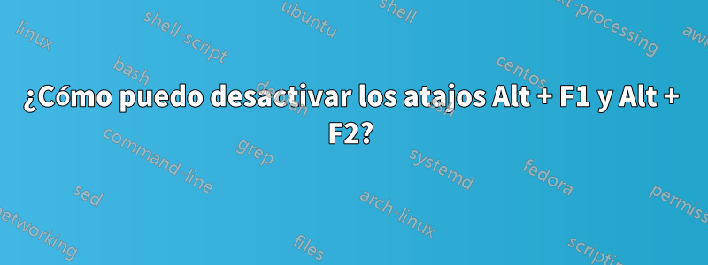 ¿Cómo puedo desactivar los atajos Alt + F1 y Alt + F2?