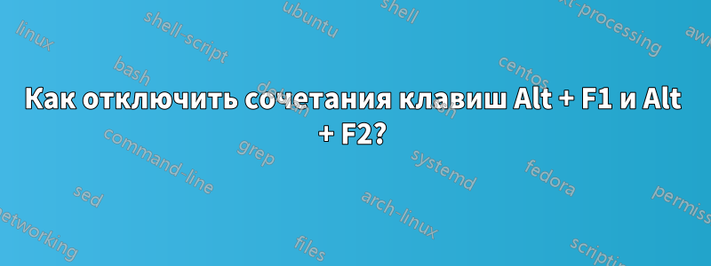 Как отключить сочетания клавиш Alt + F1 и Alt + F2?