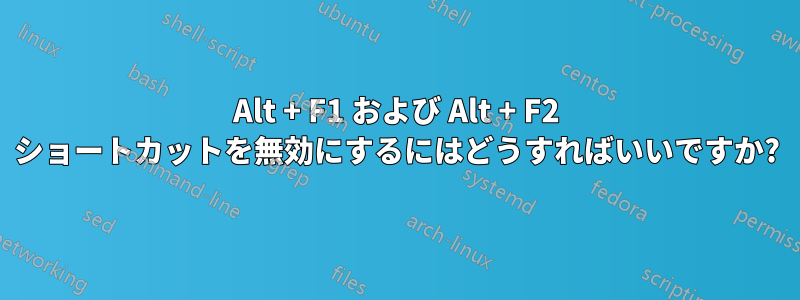 Alt + F1 および Alt + F2 ショートカットを無効にするにはどうすればいいですか?