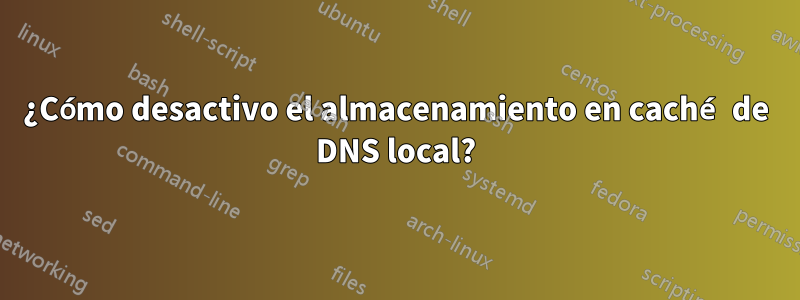 ¿Cómo desactivo el almacenamiento en caché de DNS local?