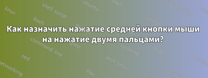 Как назначить нажатие средней кнопки мыши на нажатие двумя пальцами?