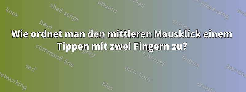 Wie ordnet man den mittleren Mausklick einem Tippen mit zwei Fingern zu?