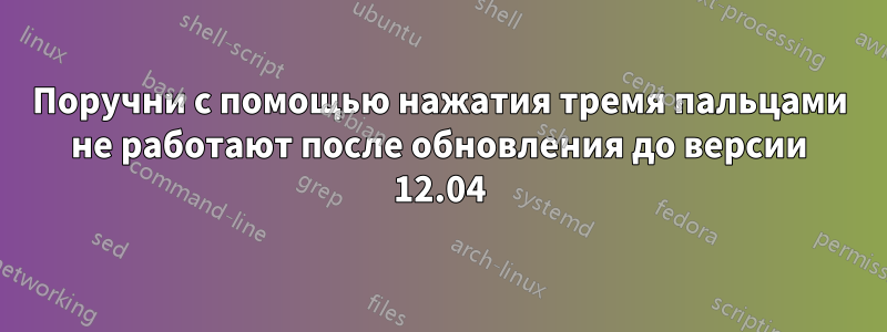 Поручни с помощью нажатия тремя пальцами не работают после обновления до версии 12.04