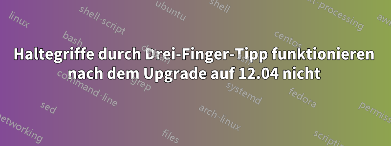 Haltegriffe durch Drei-Finger-Tipp funktionieren nach dem Upgrade auf 12.04 nicht