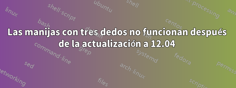 Las manijas con tres dedos no funcionan después de la actualización a 12.04