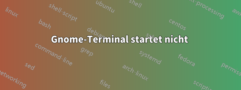 Gnome-Terminal startet nicht