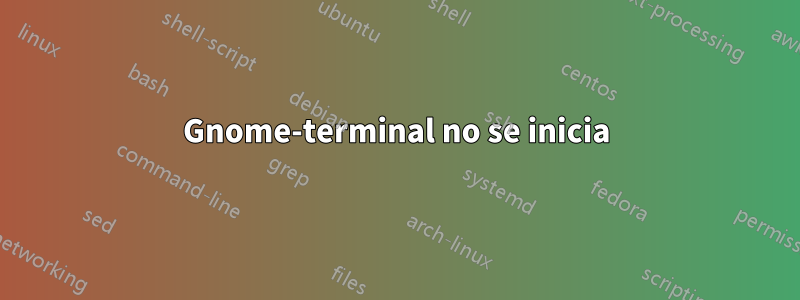 Gnome-terminal no se inicia