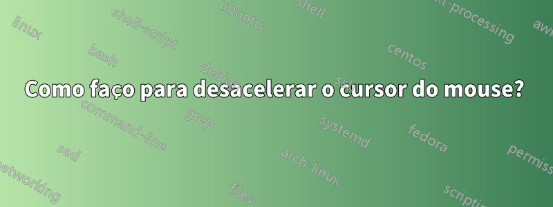 Como faço para desacelerar o cursor do mouse?