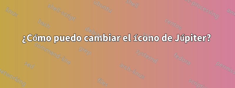 ¿Cómo puedo cambiar el ícono de Júpiter?