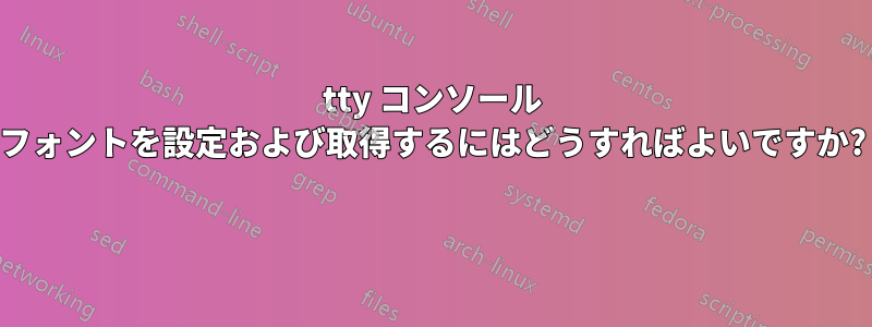 tty コンソール フォントを設定および取得するにはどうすればよいですか? 