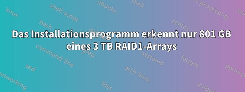 Das Installationsprogramm erkennt nur 801 GB eines 3 TB RAID1-Arrays