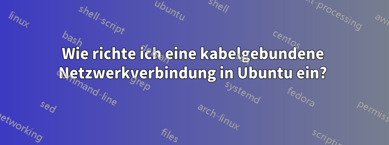 Wie richte ich eine kabelgebundene Netzwerkverbindung in Ubuntu ein?