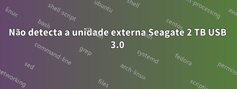 Não detecta a unidade externa Seagate 2 TB USB 3.0