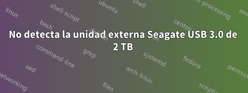 No detecta la unidad externa Seagate USB 3.0 de 2 TB