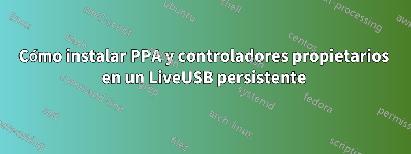 Cómo instalar PPA y controladores propietarios en un LiveUSB persistente