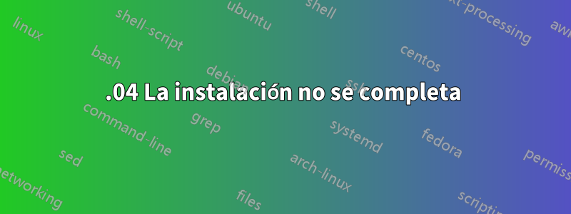 12.04 La instalación no se completa