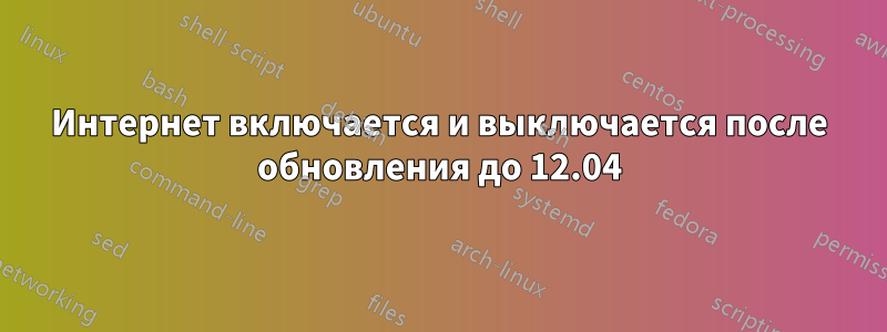 Интернет включается и выключается после обновления до 12.04