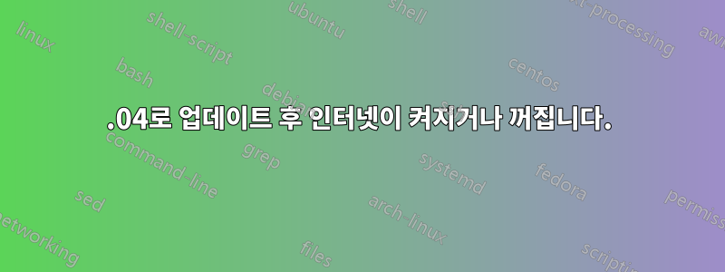 12.04로 업데이트 후 인터넷이 켜지거나 꺼집니다.