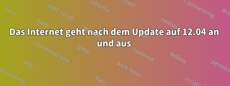 Das Internet geht nach dem Update auf 12.04 an und aus