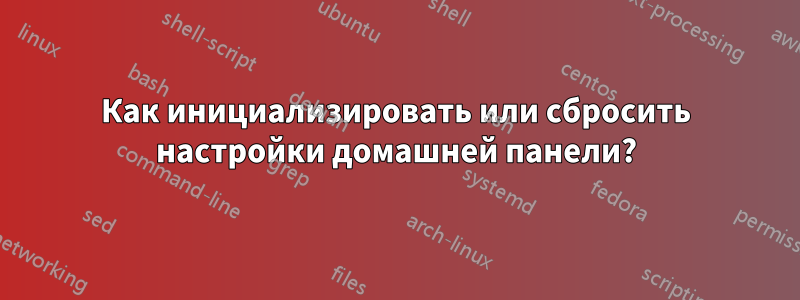 Как инициализировать или сбросить настройки домашней панели?