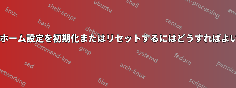 ダッシュホーム設定を初期化またはリセットするにはどうすればよいですか?