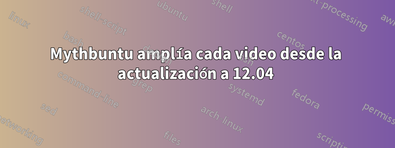 Mythbuntu amplía cada video desde la actualización a 12.04