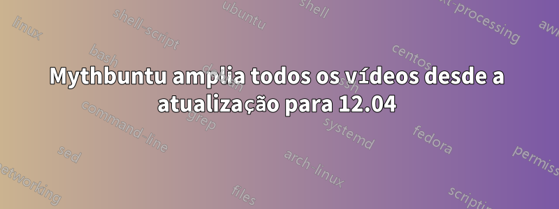 Mythbuntu amplia todos os vídeos desde a atualização para 12.04