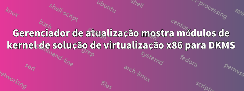 Gerenciador de atualização mostra módulos de kernel de solução de virtualização x86 para DKMS