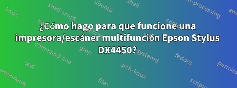 ¿Cómo hago para que funcione una impresora/escáner multifunción Epson Stylus DX4450?